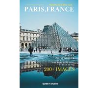 Wonders of Paris, France: A Photo Collection of the City’s Most Beautiful Places to See - A Stunning Coffee Table Travel Photobook (Full - Color)