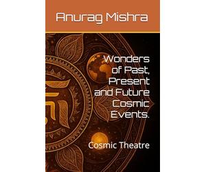 Wonders of Past, Present and Future Cosmic Events.: Cosmic Theatre