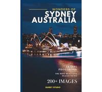Wonders of Sydney, Australia: A Photo Collection of the City’s Most Beautiful Places to See - A Stunning Coffee Table Travel Photobook (Full-Color)