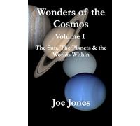 Wonders of the Cosmos Volume I: The Sun, the Planets & the Worlds Within