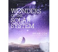 Wonders of the Solar System: An Illustrated Guide to Planets, Moons, and Alien Worlds by Renowned Physicist Brian Cox