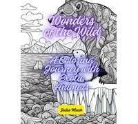 Wonders Of The Wild! A Coloring Journey With Exotic Animals: Encounter Magnificent Creatures, From Majestic Ice Bears To Mythical Phoenixes, In Their Natural Habitats.