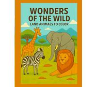 Wonders of the Wild: Land Animals to Color: A Fun and Educational Coloring Book Featuring Lions, Elephants, Giraffes, and More