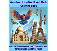 Wonders of the World and Birds Coloring Book for Adult: Famous Landmarks and Exotic Birds to color for Relaxation and Stress Relief