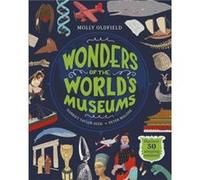 Wonders of the Worlds Museums by Molly Oldfield Molly Oldfield, Harriet Taylor - Seed, Peter Malone, Shauna Lynn Panczyszyn (Auteur)
