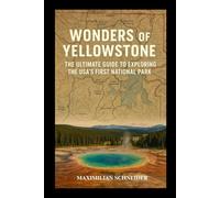 Wonders of Yellowstone: The Ultimate Guide to Exploring the USA’s First National Park