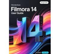 Wondershare Filmora 14 User Guide: A Step-by-Step Handbook for Novices and Seniors Exploring Core Features, Innovative Methods, Practical Advice, and Seamless Video Creation Skills