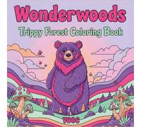 Wonderwoods: Trippy Forest Coloring Book - Psychedelic Woodland Animals, Magical Mushrooms, and Surreal Nature Scenes for Adults Mindfulness and Relaxation