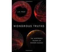 Wondrous Truths: The Improbable Triumph of Modern Science - [Livre en VO] J D Trout (Auteur)