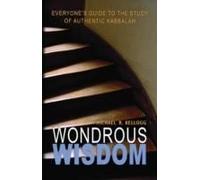 Wondrous Wisdom: Everyone's Guide To Authentic Kabbalah