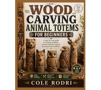 WOOD CARVING ANIMAL TOTEMS FOR BEGINNERS: a step-by-step guide to creating symbolic wooden figures inspired by nature and tradition
