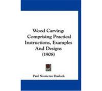 Wood Carving: Comprising Practical Instructions, Examples and Designs (1908) Hasluck, Paul Nooncree (Auteur)