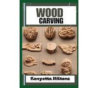 WOOD CARVING: Techniques, Tools, and Projects for Beginners and Beyond - Unlock the Artistry of Whittling, Relief Carving, and Sculpting with Expert Guidance and Step-by-Step Instructions