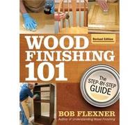 Wood Finishing 101 Revised Edition by Bob Flexner Bob Flexner (Auteur)