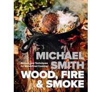 Wood, Fire & Smoke: Recipes and Techniques for Wood-Fired Cooking