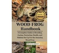 WOOD FROGS: A Complete Guide to Breeding, Caring, Nurturing, Health, and Habitat Set Up For the Amazing Wood Frogs