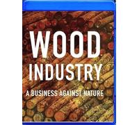Wood Industry: A Business Against Nature [Blu-Ray]