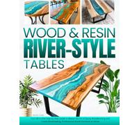 Wood & Resin River-Style Tables: Your All-in-One Step-by-Step Guide to Master the Art of Epoxy Woodworking and Create Breathtaking, Professional-Grade Furniture at Home