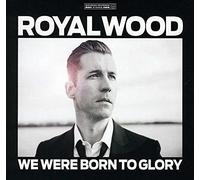 Royal Wood - We Were Born to Glory [Import]