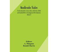 Woodbrooke Studies; Christian Documents In Syriac, Arabic, And Garshuni, Edited And Translated With A Critical Apparatus With Introductions (Volume I)