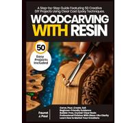 Woodcarving With Resin: A Step by Step Guide Featuring 50 Creative DIY Projects Using Clear Cast Epoxy Techniques