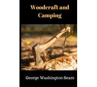 Woodcraft and Camping by George Washington Sears: Woodcraft and Camping by George Washington Sears