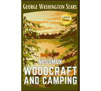 Woodcraft And Camping: LARGE PRINT The 1884 Timeless Collectible Camping Guide That Still Captivates Modern Adventurers