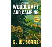 Woodcraft And Camping Nessmuk: LARGE PRINT HARDCOVER, Original 1884 Great American Classic Guidebook about the Outdoors and Camping
