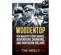 Woodentop: Her Majesty’s Foot Guards, Adventure Drinking, and Northern Ireland