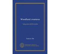 Woodland creatures: being some wild life studies