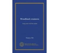 Woodland creatures (Vol-1): being some wild life studies