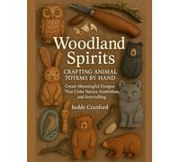 Woodland Spirits: Crafting Animal Totems by Hand: Create Meaningful Designs That Unite Nature, Symbolism, and Storytelling