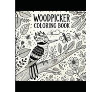 Woodpicker Coloring Book: Relax, Unwind, and Discover the Beauty of Nature with Unique and Intricate Woodpicker Designs