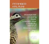 Woodpicker Drawing Book: Unleash Your Creativity with Fun Woodpecker Designs: A Step-by-Step Drawing Guide for All Ages - Perfect for Beginners and Experienced Artists Alike
