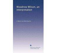 Woodrow Wilson, an interpretation. 1