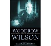 Woodrow Wilson: Essential Writings And Speeches Of A Scholar-President (Hardcover - 2006)