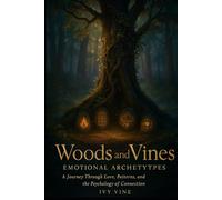 Woods and Vines: Emotional Archetypes: A Journey Through Love, Patterns, and the Psychology of Connection