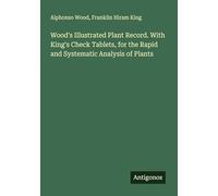 Wood's Illustrated Plant Record. With King's Check Tablets, for the Rapid and Systematic Analysis of Plants
