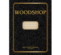 Woodshop Graph Notebook for Practical Skills and Project Planning: Quad Ruled Paper for Workshop Drawings, Cut Lists and Technical Notes | Ideal for Hands-On Classes and DIY Wood Projects