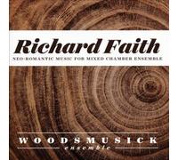 Woodsmusick Ensemble - Richard Faith: Neo-romantic Works for Mixed Chamber Ensemble