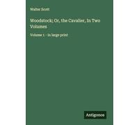 Woodstock; Or, the Cavalier, In Two Volumes: Volume 1 - in large print