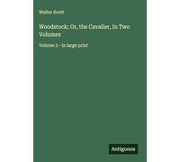 Woodstock; Or, the Cavalier, In Two Volumes: Volume 2 - in large print
