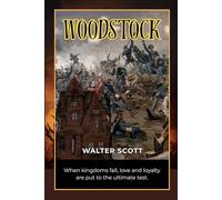 Woodstock or, the Cavalier: Woodstock: A Historical Romance of Loyalty, Betrayal, and the English Civil War
