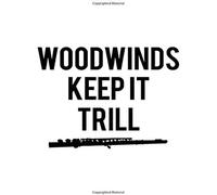 Woodwinds Keep It Trill: Flute Gift For People Who Love To Play The Flute - Funny Saying On Black And White Cover Design For Flutists - Blank Lined Journal Or Notebook