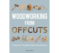 Woodworking from Offcuts: 20 Projects to Create from the Scrap Pile