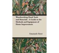 Woodworking Hand Tools And Materials - A Guide To The Methods And Equipment Of Home Improvement