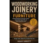 WOODWORKING JOINERY FOR FURNITURE: Practical Techniques for Stronger Furniture Construction, Cleaner Fits, and Long-Lasting Wood Joints