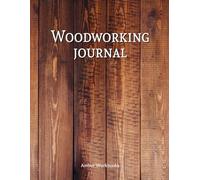 Woodworking Journal: A Wood Working Planner Project Idea Notebook With Pages To List Materials And Sketch Design Details