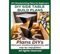 Woodworking Plans: DIY Side Table/End Table/Coffee Table, Step-by-Step Wood Build Project with Materials List & Detailed Instructions - Beginner Friendly