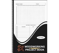 Woodworking Project Book: A Woodworking Project Journal and Project Management Notebook for Woodworkers and Carpenters to Track Projects, Sketch Ideas, and Manage Workshop Records